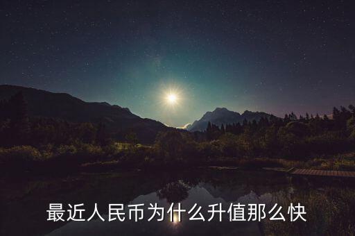 最近人民幣為什么升值那么快