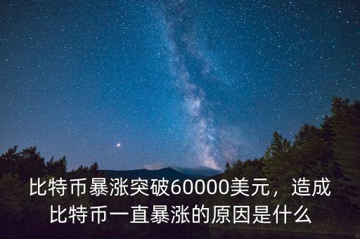 比特幣暴漲突破60000美元，造成比特幣一直暴漲的原因是什么