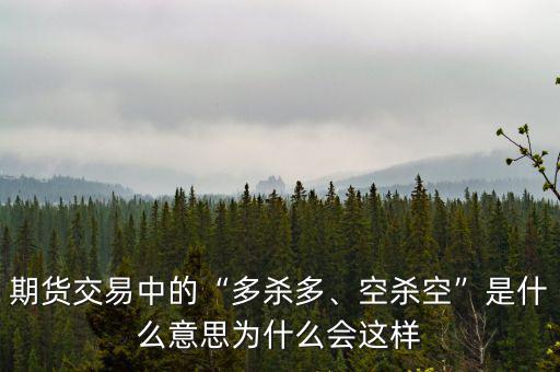 期貨交易中的“多殺多、空殺空”是什么意思為什么會這樣