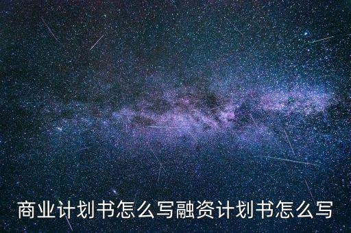 商業(yè)才能怎么寫,融資計劃書怎么寫