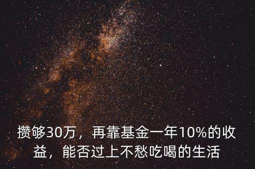 攢夠30萬，再靠基金一年10%的收益，能否過上不愁吃喝的生活