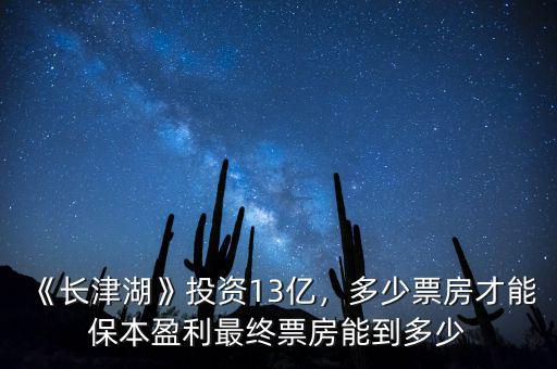 《長津湖》投資13億，多少票房才能保本盈利最終票房能到多少