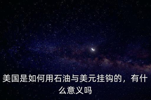 美國是如何用石油與美元掛鉤的，有什么意義嗎