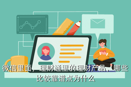 微信里面，理財通里的理財產(chǎn)品，哪些比較靠譜點為什么