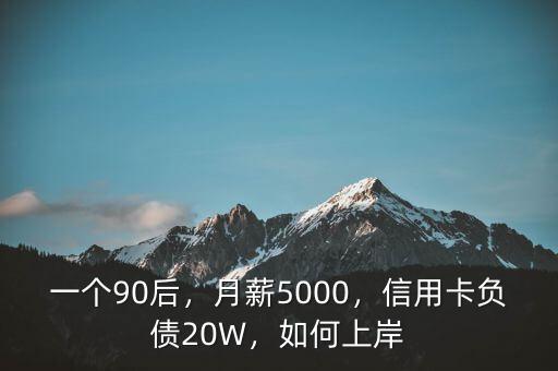 一個90后，月薪5000，信用卡負債20W，如何上岸