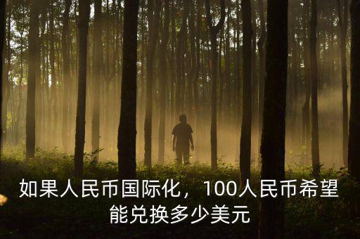 如果人民幣國際化，100人民幣希望能兌換多少美元