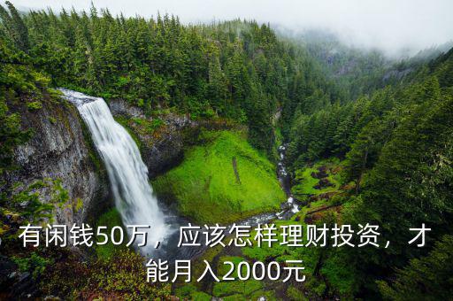 有閑錢50萬，應(yīng)該怎樣理財(cái)投資，才能月入2000元