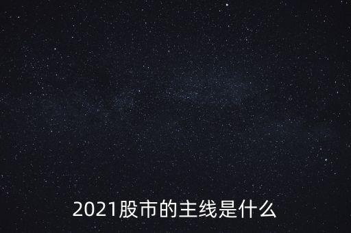 2021股市的主線是什么