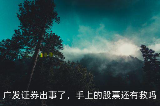 廣發(fā)證券出事了，手上的股票還有救嗎