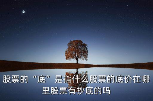 什么位置是股票的底部,你對(duì)股票的底部是如何認(rèn)識(shí)的