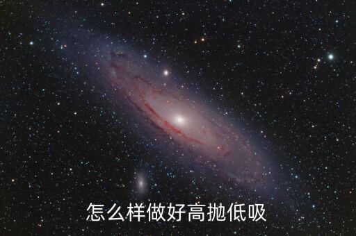 什么是高拋低吸,怎么樣做好高拋低吸