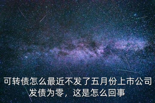 銀行為什么不發(fā)可轉債,可轉債怎么最近不發(fā)了