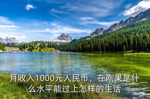 月收入1000元人民幣，在剛果是什么水平能過上怎樣的生活