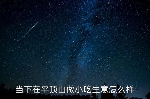 當下在平頂山做小吃生意怎么樣