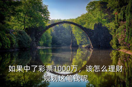 如果中了彩票1000萬(wàn)，該怎么理財(cái)規(guī)劃這筆錢呢