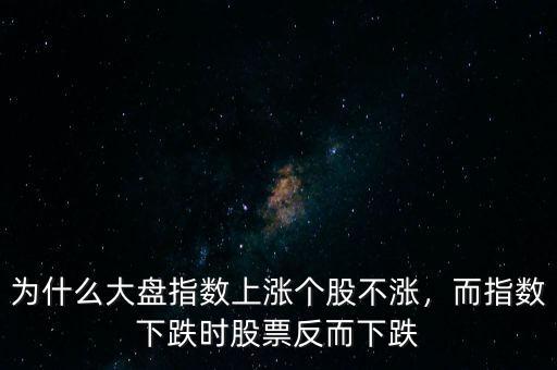 為什么指數漲個股跌,為什么大盤指數上漲個股不漲