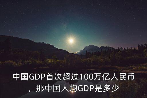 中國GDP首次超過100萬億人民幣，那中國人均GDP是多少