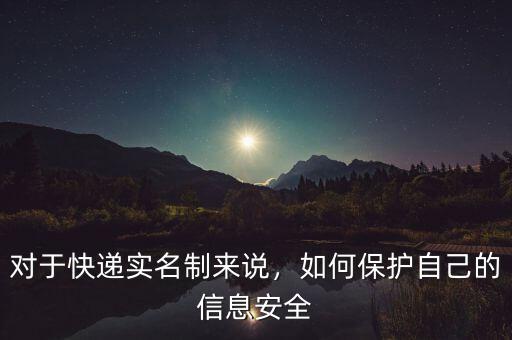 對于快遞實名制來說，如何保護(hù)自己的信息安全