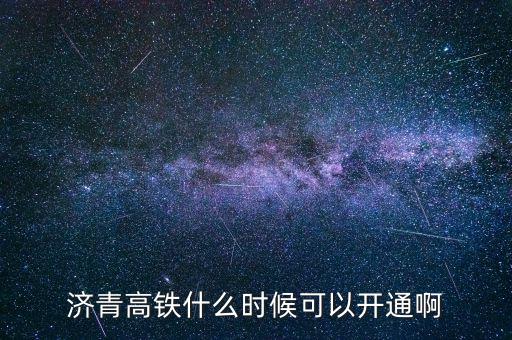 濟(jì)青高鐵什么時(shí)候可以開(kāi)通啊