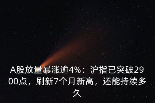 A股放量暴漲逾4%：滬指已突破2900點，刷新7個月新高，還能持續(xù)多久