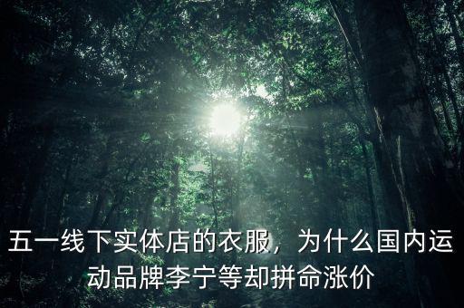 五一線下實體店的衣服，為什么國內(nèi)運動品牌李寧等卻拼命漲價