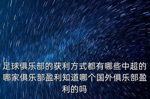 足球俱樂部的獲利方式都有哪些中超的哪家俱樂部盈利知道哪個(gè)國(guó)外俱樂部盈利的嗎