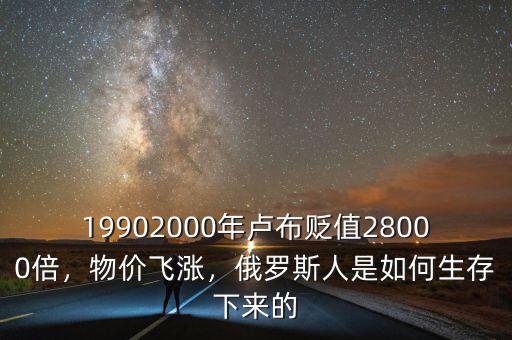 19902000年盧布貶值28000倍，物價飛漲，俄羅斯人是如何生存下來的