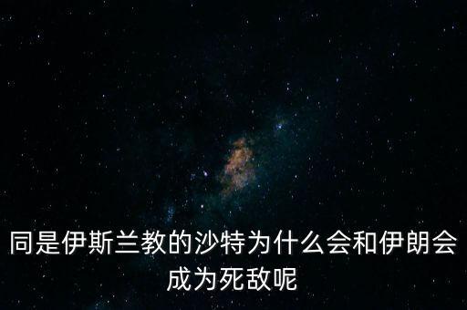 沙特為什么和伊朗不好,即使美國(guó)和沙特出現(xiàn)大分歧