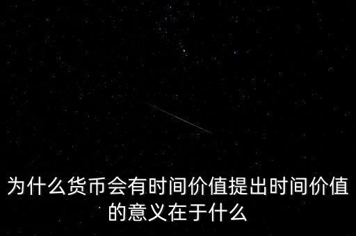 為什么貨幣會有時間價值提出時間價值的意義在于什么