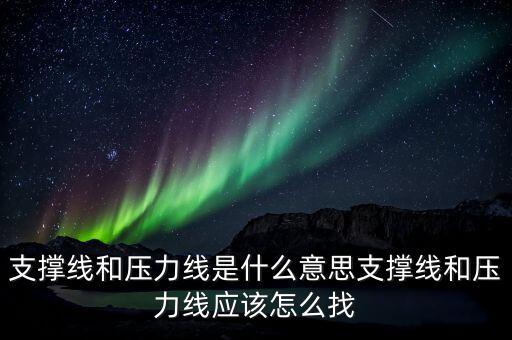 支撐線和壓力線是什么意思支撐線和壓力線應(yīng)該怎么找