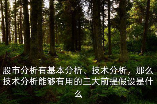 股市分析有基本分析、技術(shù)分析，那么技術(shù)分析能夠有用的三大前提假設(shè)是什么