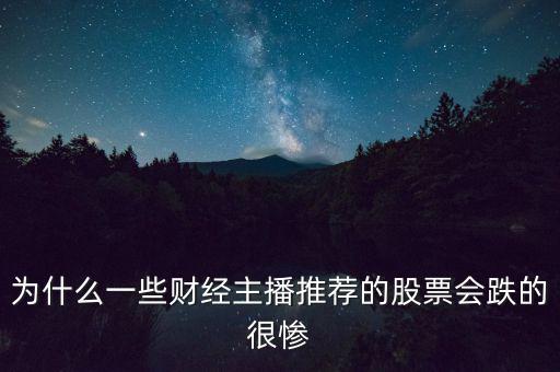 為什么一些財經主播推薦的股票會跌的很慘