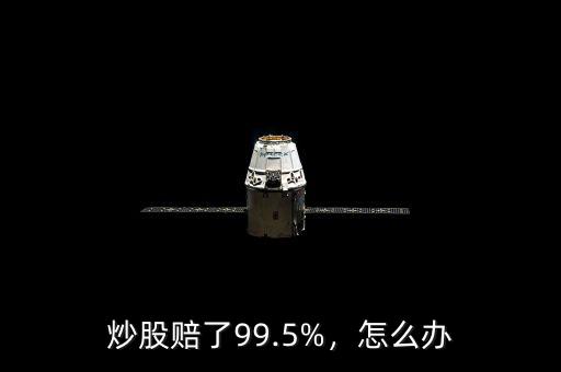 炒股賠了99.5%，怎么辦