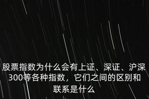 股票指數(shù)為什么會有上證、深證、滬深300等各種指數(shù)，它們之間的區(qū)別和聯(lián)系是什么