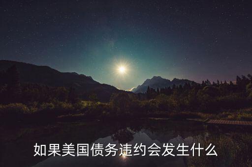 如果美國(guó)債務(wù)違約會(huì)發(fā)生什么