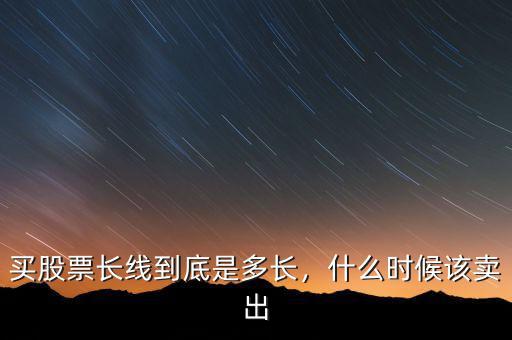 長線什么時(shí)候賣出股票,股票分紅后什么時(shí)候賣出最好