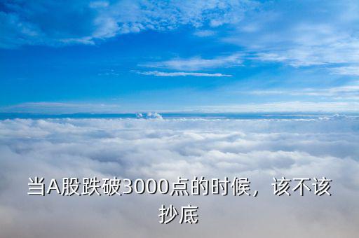 跌破3000點(diǎn)是什么意思,當(dāng)A股跌破3000點(diǎn)的時(shí)候