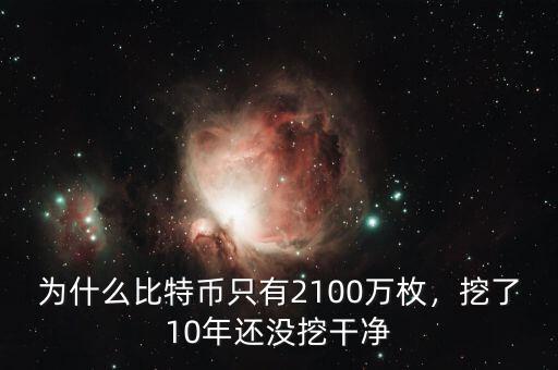 為什么比特幣只有2100萬枚，挖了10年還沒挖干凈