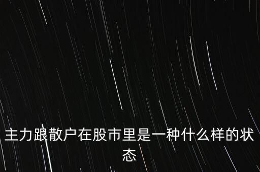 股票中主力和散戶是什么關系,股市中是誰和誰在博弈