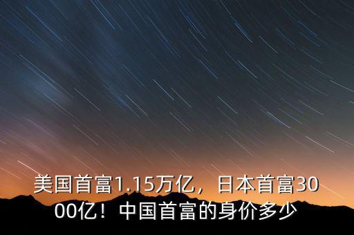 美國首富1.15萬億，日本首富3000億！中國首富的身價(jià)多少