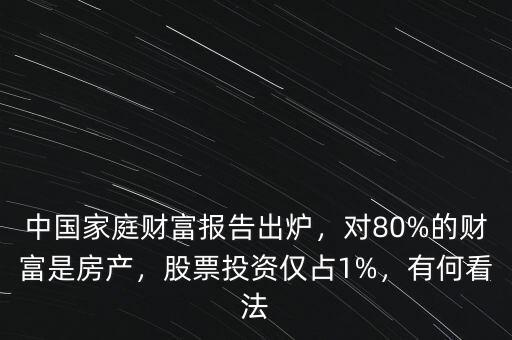 中國家庭財富報告出爐，對80%的財富是房產(chǎn)，股票投資僅占1%，有何看法