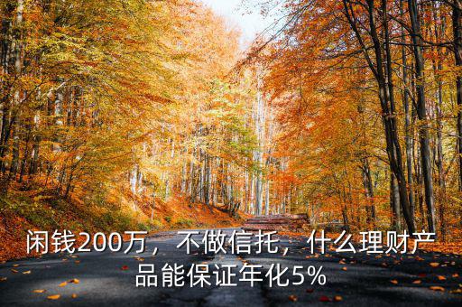 閑錢200萬，不做信托，什么理財產(chǎn)品能保證年化5%