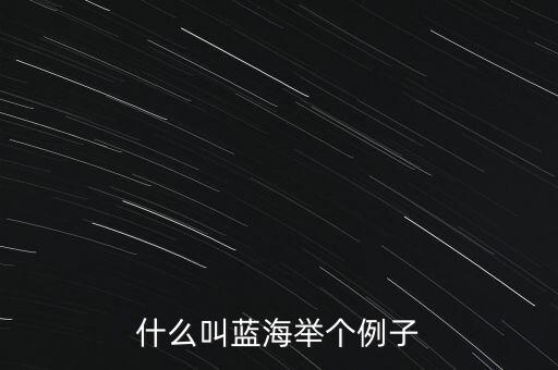 什么是藍(lán)海領(lǐng)域,所說的紅海和藍(lán)海指的是什么