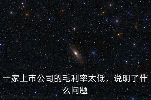 一家上市公司的毛利率太低，說明了什么問題