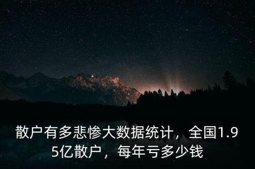 散戶(hù)有多悲慘大數(shù)據(jù)統(tǒng)計(jì)，全國(guó)1.95億散戶(hù)，每年虧多少錢(qián)