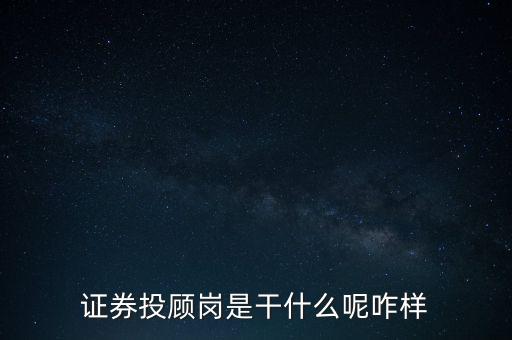 證券投顧崗是干什么呢咋樣