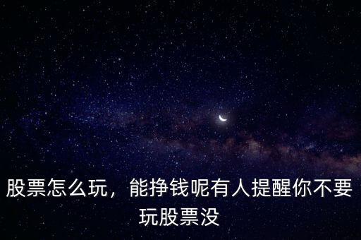 股票怎么玩，能掙錢呢有人提醒你不要玩股票沒(méi)