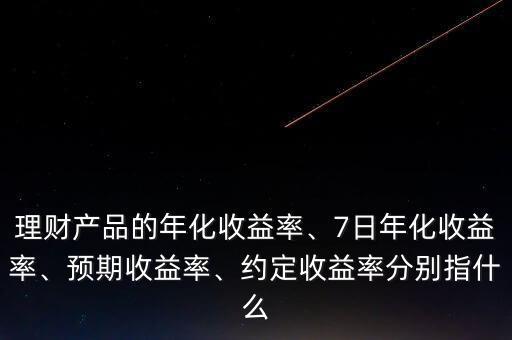 約定收益率什么意思,7日年化收益率