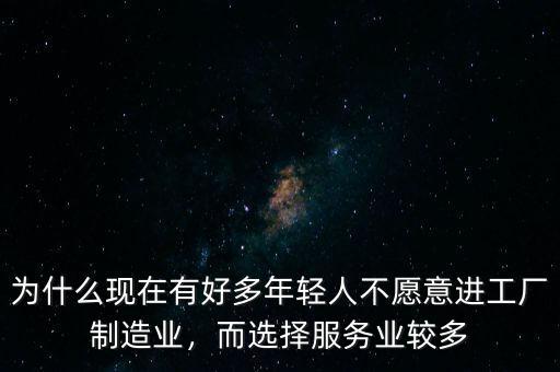 為什么現(xiàn)在有好多年輕人不愿意進(jìn)工廠制造業(yè)，而選擇服務(wù)業(yè)較多