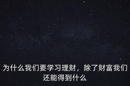 為什么我們要學(xué)習(xí)理財，除了財富我們還能得到什么